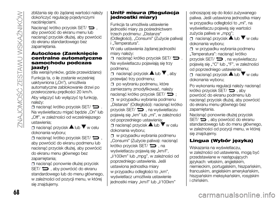 Alfa Romeo 4C 2016 Instrukcja obsługi (in Polish) zbliżania się do żądanej wartości należy
dokończyć regulację pojedynczymi
naciśnięciami.
Nacisnąć krótko przycisk SET/
,
aby powrócić do ekranu menu lub
nacisnąć przycisk dłużej, a Alfa Romeo 4C 2016 Instrukcja obsługi (in Polish) zbliżania się do żądanej wartości należy
dokończyć regulację pojedynczymi
naciśnięciami.
Nacisnąć krótko przycisk SET/
,
aby powrócić do ekranu menu lub
nacisnąć przycisk dłużej, a