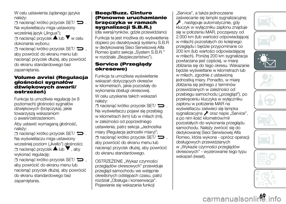 Alfa Romeo 4C 2016 Instrukcja obsługi (in Polish) W celu ustawienia żądanego języka
należy:
nacisnąć krótko przycisk SET/.
Na wyświetlaczu miga ustawiony
wcześniej język („lingua”);
nacisnąć przycisklubw celu
dokonania wyboru;
nacisn Alfa Romeo 4C 2016 Instrukcja obsługi (in Polish) W celu ustawienia żądanego języka
należy:
nacisnąć krótko przycisk SET/.
Na wyświetlaczu miga ustawiony
wcześniej język („lingua”);
nacisnąć przycisklubw celu
dokonania wyboru;
nacisn