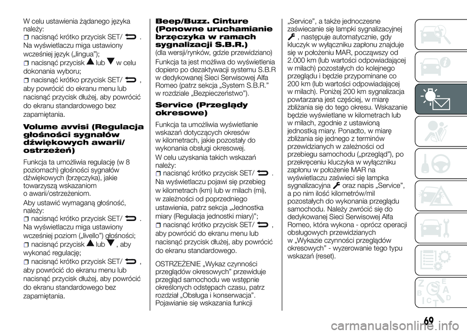 Alfa Romeo 4C 2016  Instrukcja obsługi (in Polish) W celu ustawienia żądanego języka
należy:
nacisnąć krótko przycisk SET/.
Na wyświetlaczu miga ustawiony
wcześniej język („lingua”);
nacisnąć przycisklubw celu
dokonania wyboru;
nacisn�