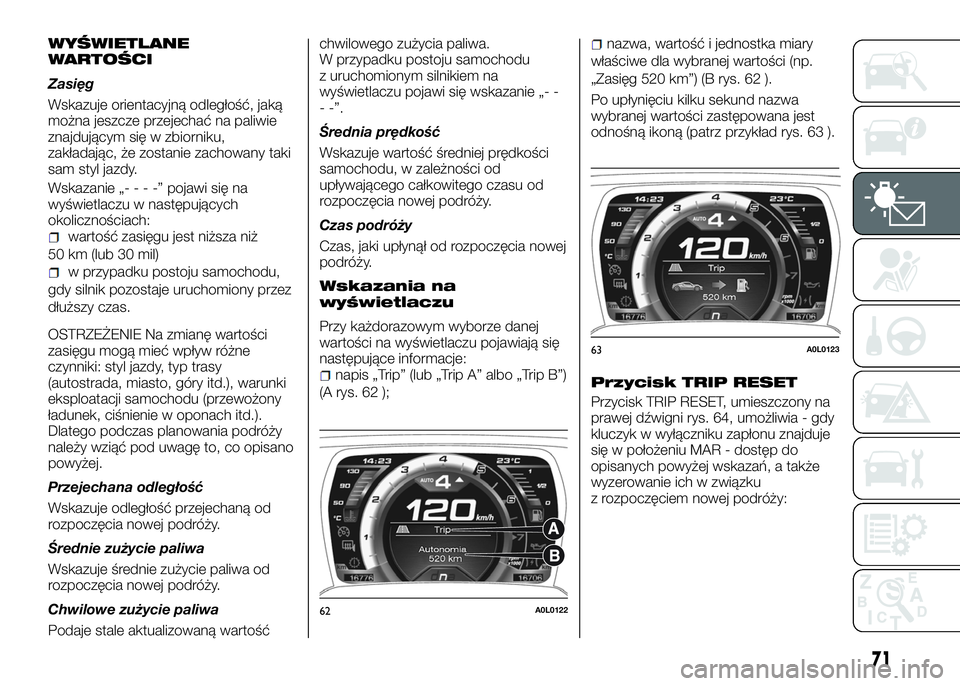 Alfa Romeo 4C 2016 Instrukcja obsługi (in Polish) WYŚWIETLANE
WARTOŚCI
Zasięg
Wskazuje orientacyjną odległość, jaką
można jeszcze przejechać na paliwie
znajdującym się w zbiorniku,
zakładając, że zostanie zachowany taki
sam styl jazdy. Alfa Romeo 4C 2016 Instrukcja obsługi (in Polish) WYŚWIETLANE
WARTOŚCI
Zasięg
Wskazuje orientacyjną odległość, jaką
można jeszcze przejechać na paliwie
znajdującym się w zbiorniku,
zakładając, że zostanie zachowany taki
sam styl jazdy.