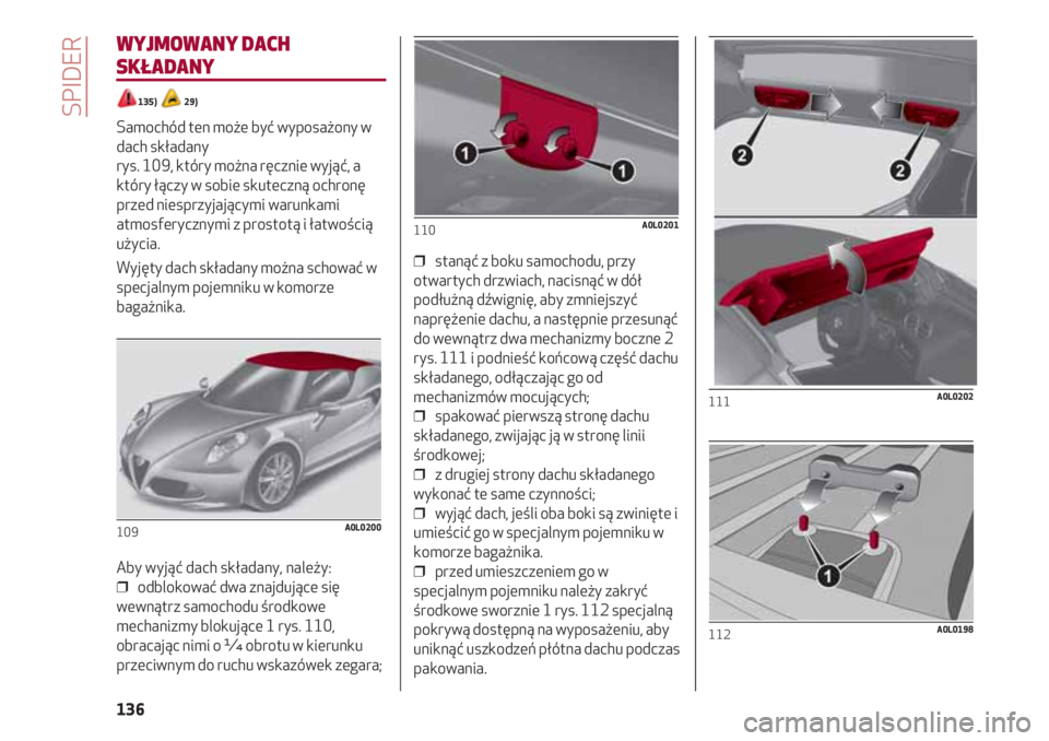 Alfa Romeo 4C 2020 Instrukcja obsługi (in Polish) SPIDER
136
WYJMOWANY DACH
SKŁADANY
135) 29)
Samochód ten może być wyposażony w
dach składany
rys. 109, który można ręcznie wyjąć, a
który łączy w sobie skuteczną ochronę
przed niesp Alfa Romeo 4C 2020 Instrukcja obsługi (in Polish) SPIDER
136
WYJMOWANY DACH
SKŁADANY
135) 29)
Samochód ten może być wyposażony w
dach składany
rys. 109, który można ręcznie wyjąć, a
który łączy w sobie skuteczną ochronę
przed niesp
