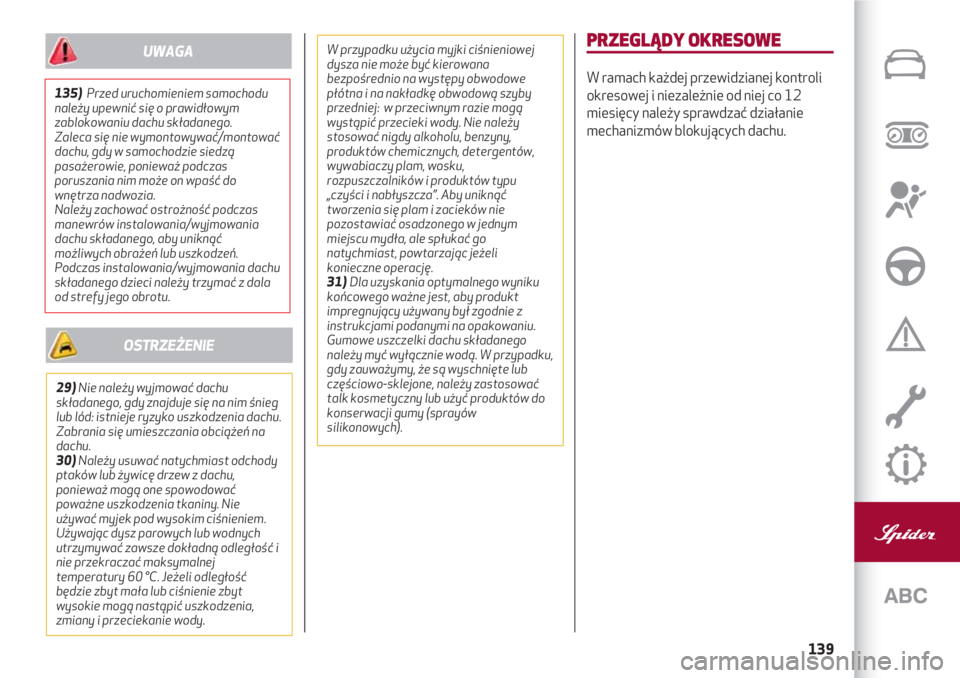 Alfa Romeo 4C 2020  Instrukcja obsługi (in Polish) 139
PRZEGLĄDY OKRESOWE
W ramach każdej przewidzianej kontroli
okresowej i niezależnie od niej co 12
miesięcy należy sprawdzać działanie
mechanizmów blokujących dachu.135)Przed uruchomieniem s
