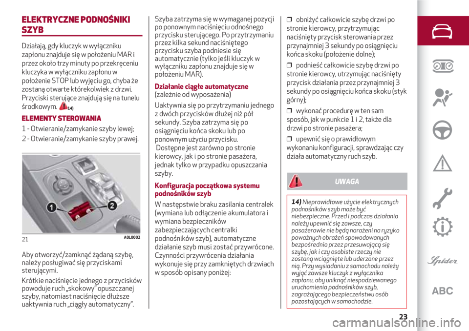 Alfa Romeo 4C 2020 Instrukcja obsługi (in Polish) 23
ELEKTRYCZNE PODNOŚNIKI
SZYB
Działają, gdy kluczyk w wyłączniku
zapłonu znajduje się w położeniu MAR i
przez około trzy minuty po przekręceniu
kluczyka w wyłączniku zapłonu w
położen Alfa Romeo 4C 2020 Instrukcja obsługi (in Polish) 23
ELEKTRYCZNE PODNOŚNIKI
SZYB
Działają, gdy kluczyk w wyłączniku
zapłonu znajduje się w położeniu MAR i
przez około trzy minuty po przekręceniu
kluczyka w wyłączniku zapłonu w
położen