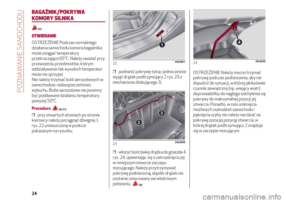Alfa Romeo 4C 2021  Instrukcja obsługi (in Polish) POZNAWANIE SAMOCHODU
24
BAGAŻNIK/POKRYWA
KOMORY SILNIKA
15)
OTWIERANIE
OSTRZEŻENIE Podczas normalnego
działania samochodu komora bagażnika
może osiągać temperatury
przekraczające 65°C. Należ