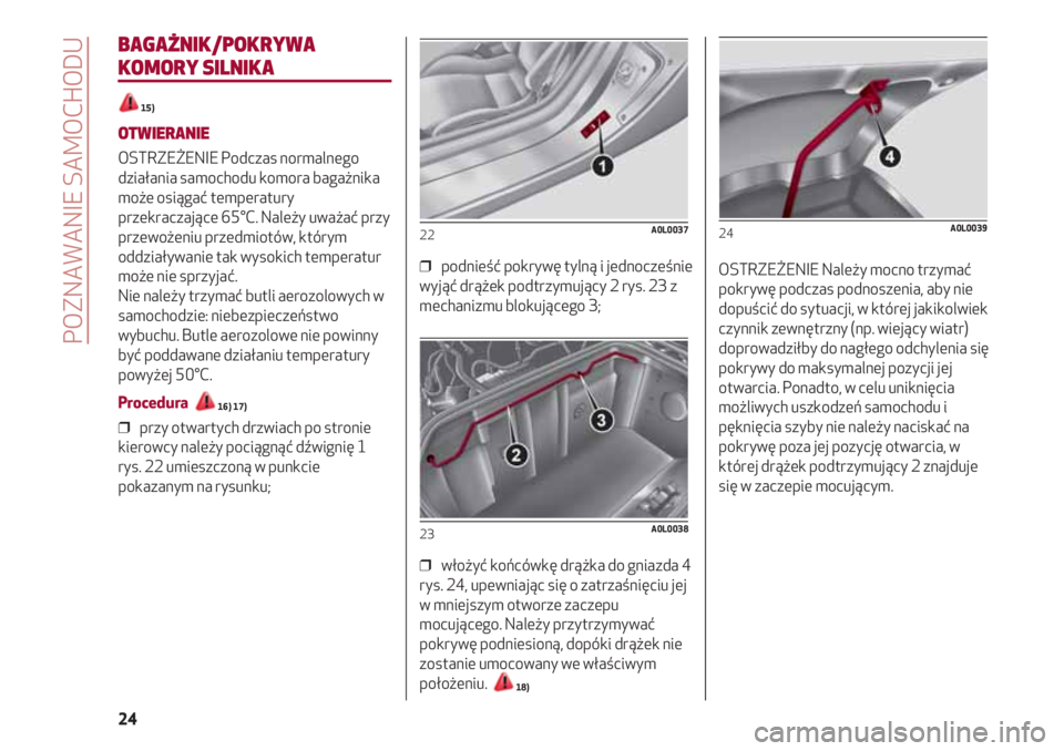 Alfa Romeo 4C 2020 Instrukcja obsługi (in Polish) POZNAWANIE SAMOCHODU
24
BAGAŻNIK/POKRYWA
KOMORY SILNIKA
15)
OTWIERANIE
OSTRZEŻENIE Podczas normalnego
działania samochodu komora bagażnika
może osiągać temperatury
przekraczające 65°C. Należ Alfa Romeo 4C 2020 Instrukcja obsługi (in Polish) POZNAWANIE SAMOCHODU
24
BAGAŻNIK/POKRYWA
KOMORY SILNIKA
15)
OTWIERANIE
OSTRZEŻENIE Podczas normalnego
działania samochodu komora bagażnika
może osiągać temperatury
przekraczające 65°C. Należ