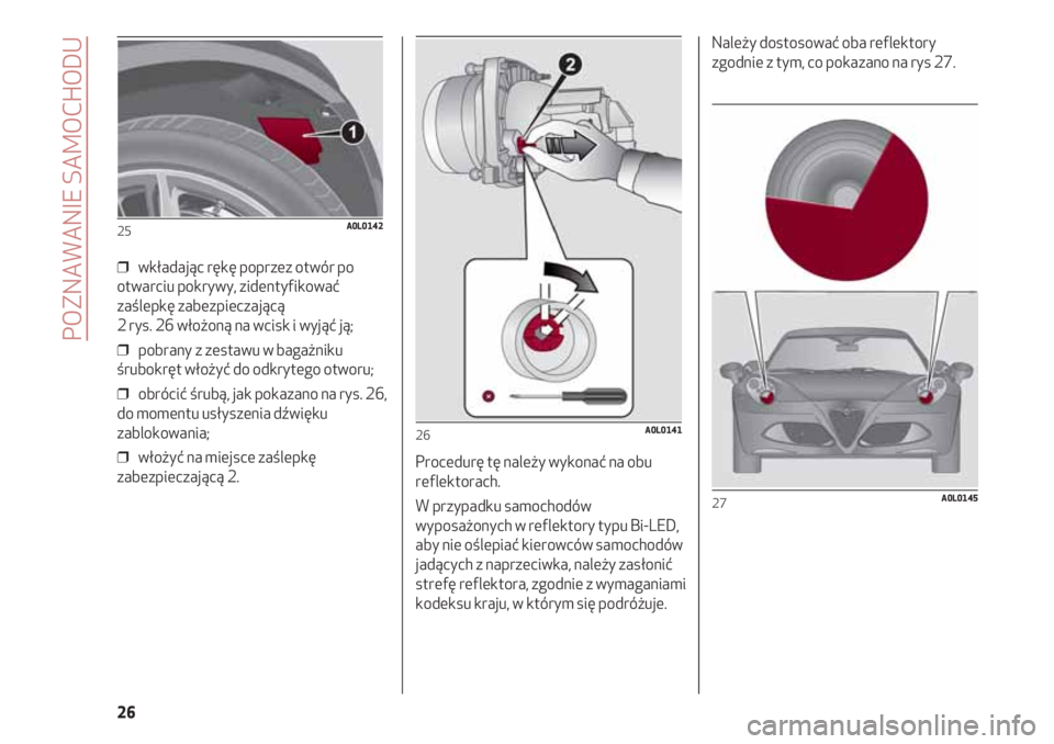 Alfa Romeo 4C 2020 Instrukcja obsługi (in Polish) POZNAWANIE SAMOCHODU
26
❒ wkładając rękę poprzez otwór po
otwarciu pokrywy, zidentyfikować
zaślepkę zabezpieczającą
2 rys. 26 włożoną na wcisk i wyjąć ją;
❒ pobrany z zestawu w Alfa Romeo 4C 2020 Instrukcja obsługi (in Polish) POZNAWANIE SAMOCHODU
26
❒ wkładając rękę poprzez otwór po
otwarciu pokrywy, zidentyfikować
zaślepkę zabezpieczającą
2 rys. 26 włożoną na wcisk i wyjąć ją;
❒ pobrany z zestawu w