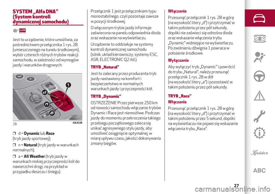 Alfa Romeo 4C 2020 Instrukcja obsługi (in Polish) 27
SYSTEM „Alfa DNA”
(System kontroli
dynamicznej samochodu)
Jest to urządzenie, które umożliwia, za
pośrednictwem przełącznika 1 rys. 28
(umieszczonego na tunelu środkowym),
wybór cztere Alfa Romeo 4C 2020 Instrukcja obsługi (in Polish) 27
SYSTEM „Alfa DNA”
(System kontroli
dynamicznej samochodu)
Jest to urządzenie, które umożliwia, za
pośrednictwem przełącznika 1 rys. 28
(umieszczonego na tunelu środkowym),
wybór cztere