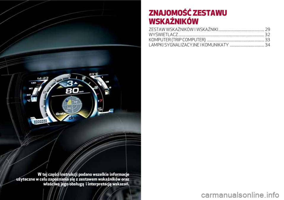 Alfa Romeo 4C 2020 Instrukcja obsługi (in Polish) ZNAJOMOŚĆ ZESTAWU
WSKAŹNIKÓW
ZESTAW WSKAŹNIKÓW I WSKAŹNIKI ........................................................ 29
WYŚWIETLACZ ............................................................. Alfa Romeo 4C 2020 Instrukcja obsługi (in Polish) ZNAJOMOŚĆ ZESTAWU
WSKAŹNIKÓW
ZESTAW WSKAŹNIKÓW I WSKAŹNIKI ........................................................ 29
WYŚWIETLACZ .............................................................