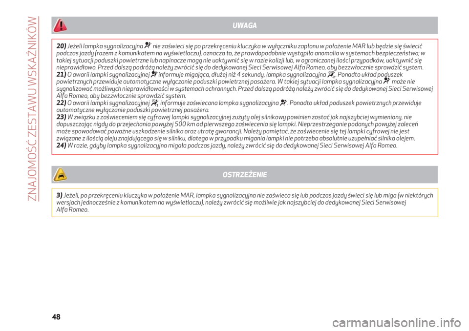 Alfa Romeo 4C 2021  Instrukcja obsługi (in Polish) ZNAJOMOŚĆ ZESTAWU WSKAŹNIKÓW
48
20)Jeżeli lampka sygnalizacyjna ¬nie zaświeci się po przekręceniu kluczyka w wyłączniku zapłonu w położenie MAR lub będzie się świecić
podczas jazdy (