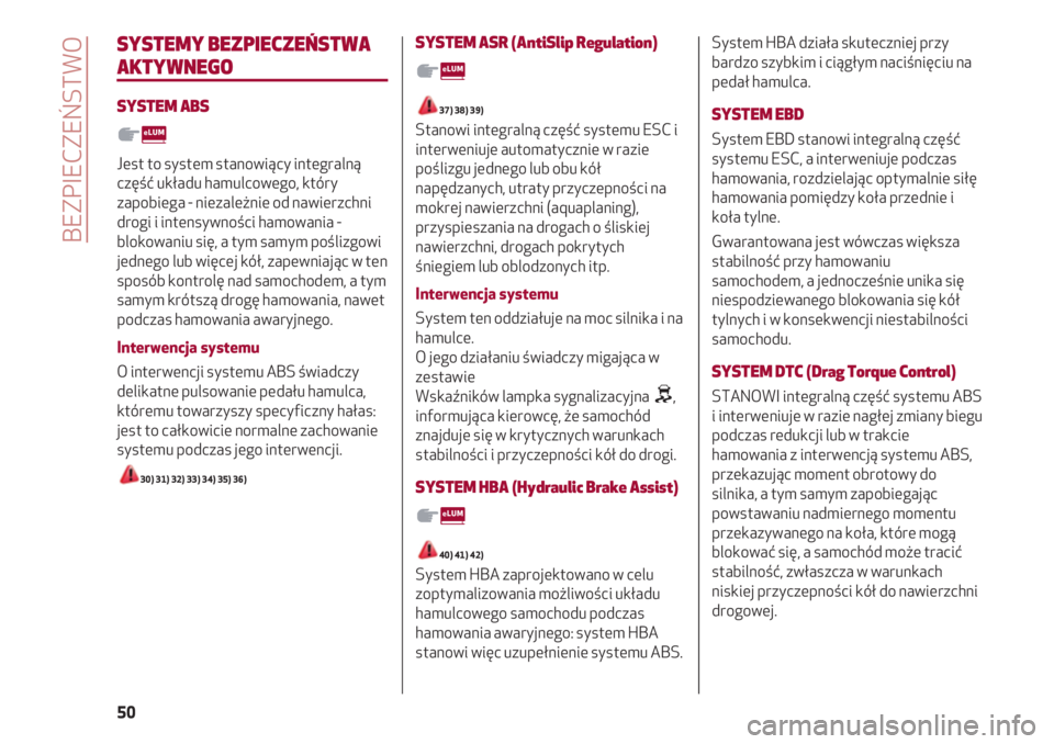 Alfa Romeo 4C 2020  Instrukcja obsługi (in Polish) BEZPIECZEŃSTWO
50
SYSTEMY BEZPIECZEŃSTWA
AKTYWNEGO
SYSTEM ABS
Jest to system stanowiący integralną
część układu hamulcowego, który
zapobiega - niezależnie od nawierzchni
drogi i intensywnoś