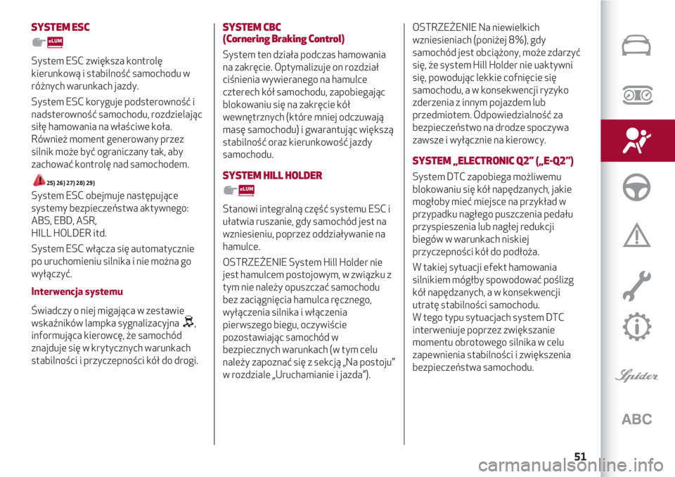 Alfa Romeo 4C 2020  Instrukcja obsługi (in Polish) 51
SYSTEM ESC
System ESC zwiększa kontrolę
kierunkową i stabilność samochodu w
różnych warunkach jazdy.
System ESC koryguje podsterowność i
nadsterowność samochodu, rozdzielając
siłę ham