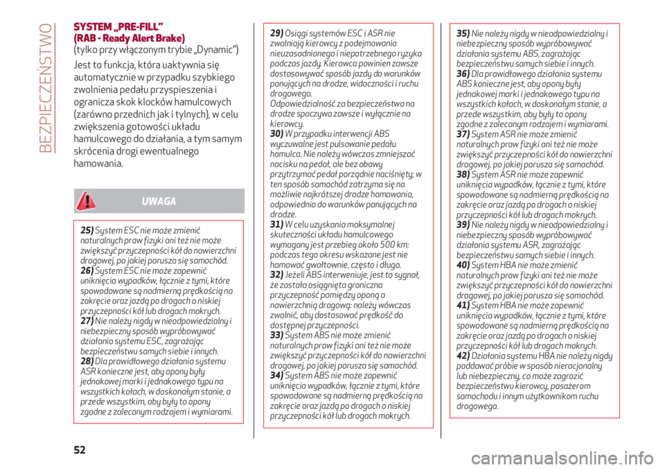 Alfa Romeo 4C 2020  Instrukcja obsługi (in Polish) BEZPIECZEŃSTWO
52
SYSTEM „PRE-FILL” 
(RAB - Ready Alert Brake)
(tylko przy włączonym trybie „Dynamic”)
Jest to funkcja, która uaktywnia się
automatycznie w przypadku szybkiego
zwolnienia 