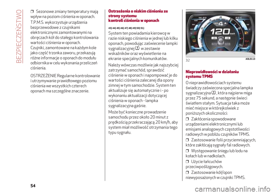 Alfa Romeo 4C 2020  Instrukcja obsługi (in Polish) BEZPIECZEŃSTWO
54
❒  Sezonowe zmiany temperatury mają
wpływ na poziom ciśnienia w oponach. 
T.P.M.S. wykorzystuje urządzenia
bezprzewodowe z czujnikami
elektronicznymi zamontowanymi na
obręcza
