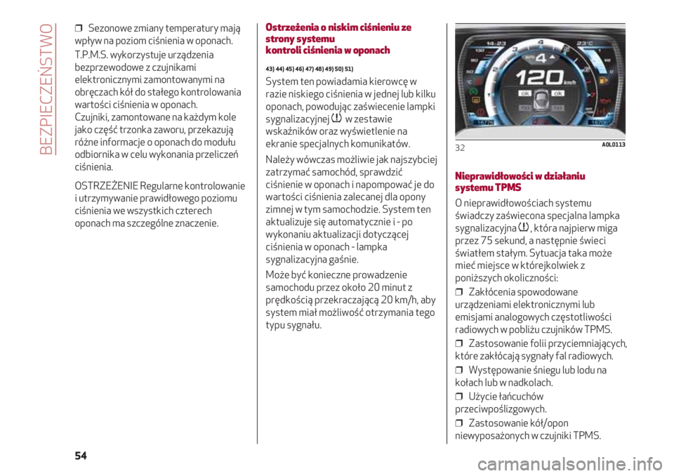 Alfa Romeo 4C 2020 Instrukcja obsługi (in Polish) BEZPIECZEŃSTWO
54
❒ Sezonowe zmiany temperatury mają
wpływ na poziom ciśnienia w oponach.
T.P.M.S. wykorzystuje urządzenia
bezprzewodowe z czujnikami
elektronicznymi zamontowanymi na
obręcza Alfa Romeo 4C 2020 Instrukcja obsługi (in Polish) BEZPIECZEŃSTWO
54
❒ Sezonowe zmiany temperatury mają
wpływ na poziom ciśnienia w oponach.
T.P.M.S. wykorzystuje urządzenia
bezprzewodowe z czujnikami
elektronicznymi zamontowanymi na
obręcza