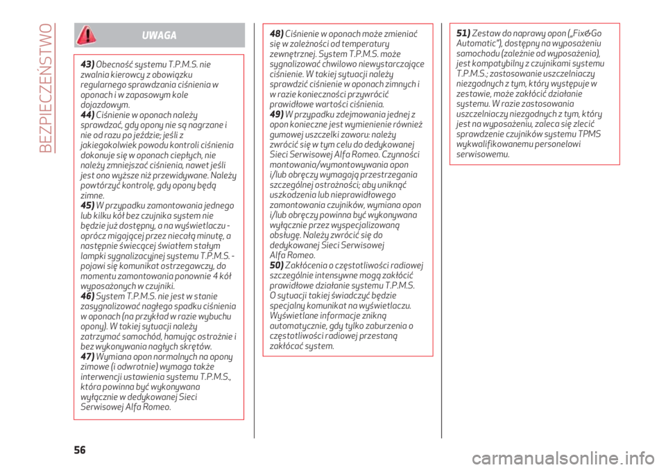 Alfa Romeo 4C 2020  Instrukcja obsługi (in Polish) BEZPIECZEŃSTWO
56
43)Obecność systemu T.P.M.S. nie
zwalnia kierowcy z obowiązku
regularnego sprawdzania ciśnienia w
oponach i w zapasowym kole
dojazdowym.
44)Ciśnienie w oponach należy
sprawdza