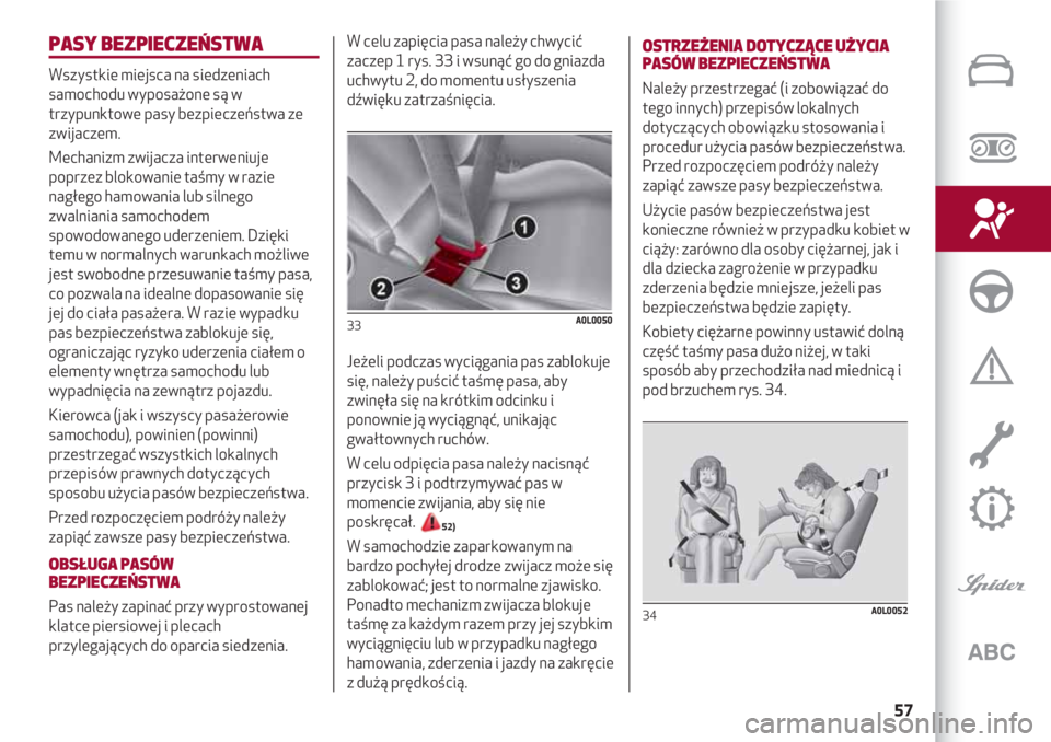 Alfa Romeo 4C 2020  Instrukcja obsługi (in Polish) 57
PASY BEZPIECZEŃSTWA
Wszystkie miejsca na siedzeniach
samochodu wyposażone są w
trzypunktowe pasy bezpieczeństwa ze
zwijaczem.
Mechanizm zwijacza interweniuje
poprzez blokowanie taśmy w razie
n