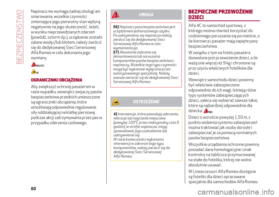 Alfa Romeo 4C 2020  Instrukcja obsługi (in Polish) BEZPIECZEŃSTWO
60
Napinacz nie wymaga żadnej obsługi ani
smarowania: wszelkie czynności
zmieniające jego pierwotny stan wpłyną
negatywnie na jego skuteczność. Jeżeli,
w wyniku nieprzewidzian