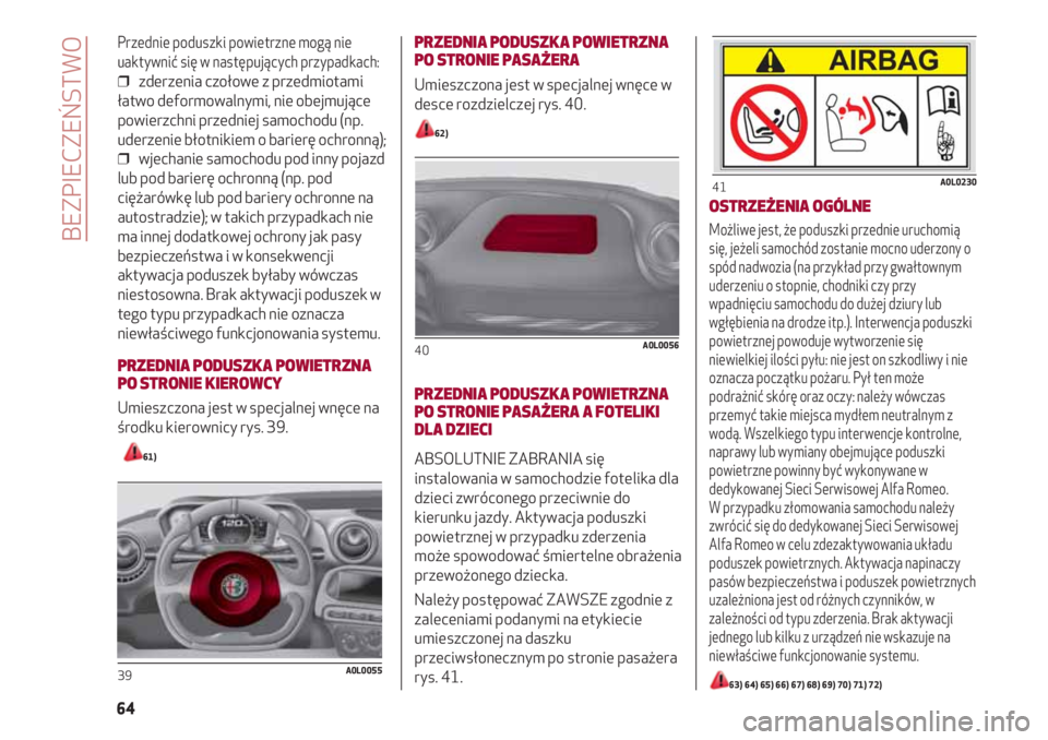 Alfa Romeo 4C 2020 Instrukcja obsługi (in Polish) Przednie poduszki powietrzne mogą nie
uaktywnić się w następujących przypadkach:
❒ zderzenia czołowe z przedmiotami
łatwo deformowalnymi, nie obejmujące
powierzchni przedniej samochodu (np. Alfa Romeo 4C 2020 Instrukcja obsługi (in Polish) Przednie poduszki powietrzne mogą nie
uaktywnić się w następujących przypadkach:
❒ zderzenia czołowe z przedmiotami
łatwo deformowalnymi, nie obejmujące
powierzchni przedniej samochodu (np.