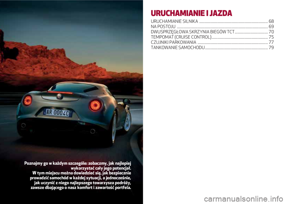 Alfa Romeo 4C 2020  Instrukcja obsługi (in Polish) URUCHAMIANIE I JAZDA
URUCHAMIANIE SILNIKA  ................................................................................... 68
NA POSTOJU  ..........................................................