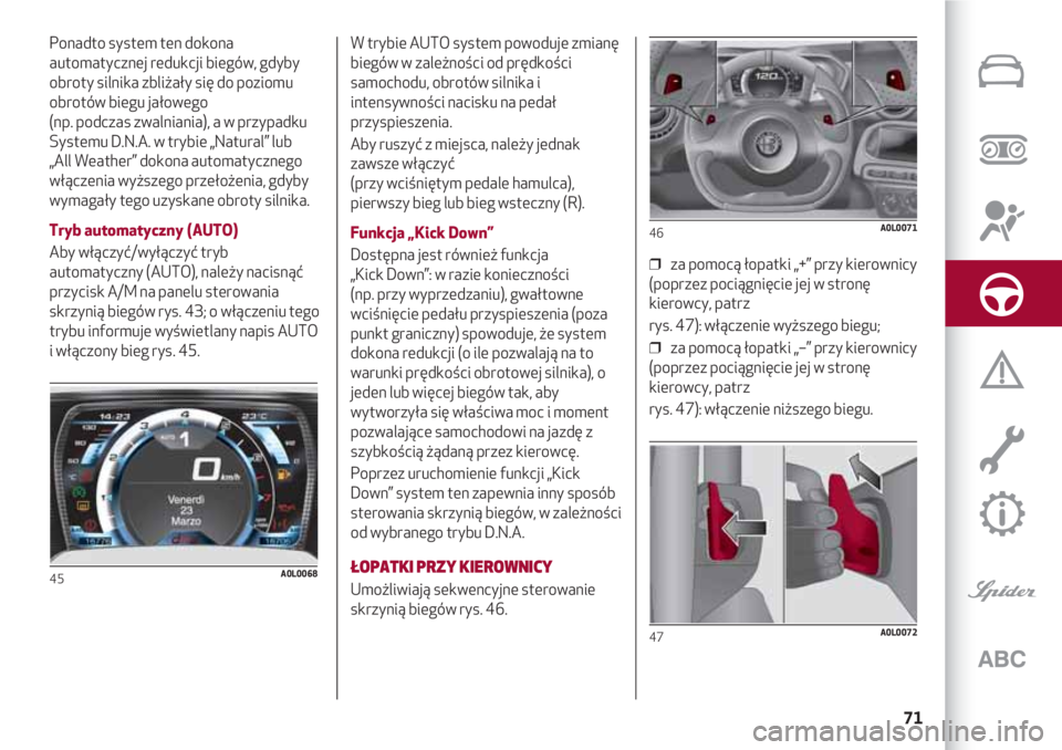 Alfa Romeo 4C 2020 Instrukcja obsługi (in Polish) 71
Ponadto system ten dokona
automatycznej redukcji biegów, gdyby
obroty silnika zbliżały się do poziomu
obrotów biegu jałowego
(np. podczas zwalniania), a w przypadku
Systemu D.N.A. w trybie Alfa Romeo 4C 2020 Instrukcja obsługi (in Polish) 71
Ponadto system ten dokona
automatycznej redukcji biegów, gdyby
obroty silnika zbliżały się do poziomu
obrotów biegu jałowego
(np. podczas zwalniania), a w przypadku
Systemu D.N.A. w trybie