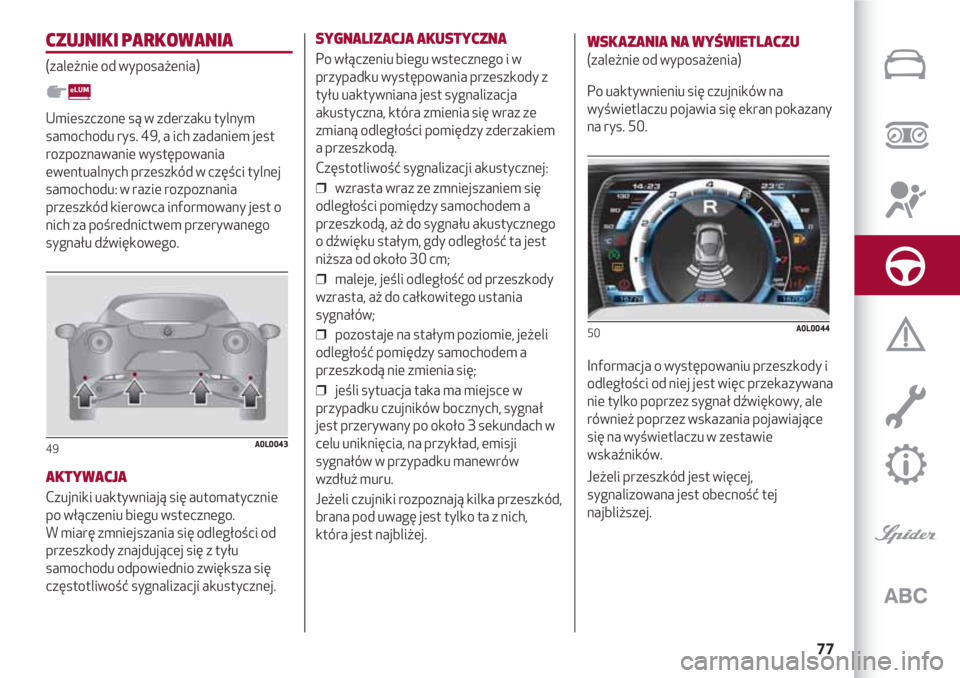 Alfa Romeo 4C 2020  Instrukcja obsługi (in Polish) 77
CZUJNIKI PARKOWANIA
(zależnie od wyposażenia)
Umieszczone są w zderzaku tylnym
samochodu rys. 49, a ich zadaniem jest
rozpoznawanie występowania
ewentualnych przeszkód w części tylnej
samoch