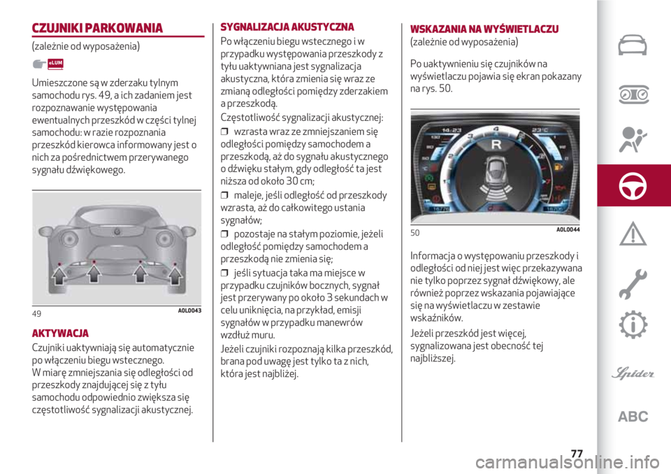 Alfa Romeo 4C 2020 Instrukcja obsługi (in Polish) 77
CZUJNIKI PARKOWANIA
(zależnie od wyposażenia)
Umieszczone są w zderzaku tylnym
samochodu rys. 49, a ich zadaniem jest
rozpoznawanie występowania
ewentualnych przeszkód w części tylnej
samoch Alfa Romeo 4C 2020 Instrukcja obsługi (in Polish) 77
CZUJNIKI PARKOWANIA
(zależnie od wyposażenia)
Umieszczone są w zderzaku tylnym
samochodu rys. 49, a ich zadaniem jest
rozpoznawanie występowania
ewentualnych przeszkód w części tylnej
samoch