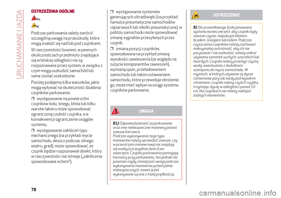 Alfa Romeo 4C 2020  Instrukcja obsługi (in Polish) URUCHAMIANIE I JAZDA
78
OSTRZEŻENIA OGÓLNE
81)
8)
Podczas parkowania należy zwrócić
szczególną uwagę na przeszkody, które
mogą znaleźć się nad lub pod czujnikami.
W rzeczywistości bowiem