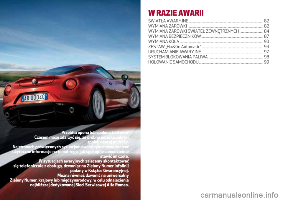 Alfa Romeo 4C 2020 Instrukcja obsługi (in Polish) W RAZIE AWARII
ŚWIATŁA AWARYJNE ........................................................................................... 82
WYMIANA ŻARÓWKI .................................................... Alfa Romeo 4C 2020 Instrukcja obsługi (in Polish) W RAZIE AWARII
ŚWIATŁA AWARYJNE ........................................................................................... 82
WYMIANA ŻARÓWKI ....................................................