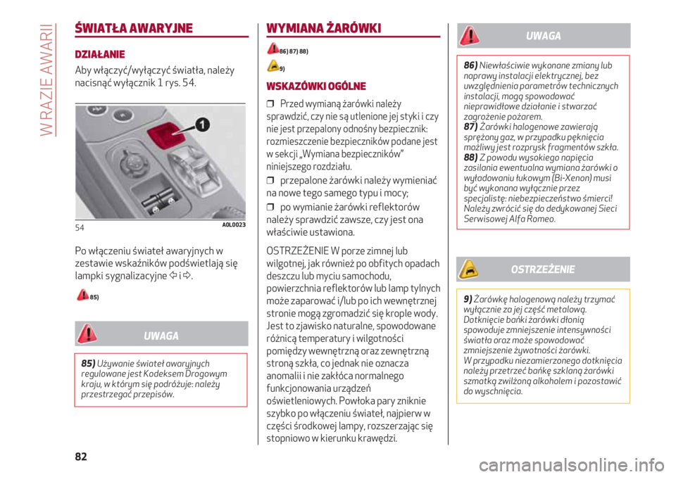 Alfa Romeo 4C 2020 Instrukcja obsługi (in Polish) W RAZIE AWARII
82
ŚWIATŁA AWARYJNE
DZIAŁANIE
Aby włączyć/wyłączyć światła, należy
nacisnąć wyłącznik 1 rys. 54.
Po włączeniu świateł awaryjnych w
zestawie wskaźników podświetlaj Alfa Romeo 4C 2020 Instrukcja obsługi (in Polish) W RAZIE AWARII
82
ŚWIATŁA AWARYJNE
DZIAŁANIE
Aby włączyć/wyłączyć światła, należy
nacisnąć wyłącznik 1 rys. 54.
Po włączeniu świateł awaryjnych w
zestawie wskaźników podświetlaj