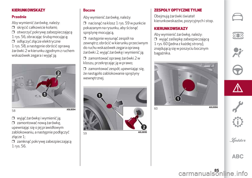 Alfa Romeo 4C 2020 Instrukcja obsługi (in Polish) 85
KIERUNKOWSKAZY
Przednie
Aby wymienić żarówkę, należy:
❒ skręcić całkowicie kołami;
❒ otworzyć pokrywę zabezpieczającą
1 rys. 56, obracając śrubą mocującą;
❒ odłączyć Alfa Romeo 4C 2020 Instrukcja obsługi (in Polish) 85
KIERUNKOWSKAZY
Przednie
Aby wymienić żarówkę, należy:
❒ skręcić całkowicie kołami;
❒ otworzyć pokrywę zabezpieczającą
1 rys. 56, obracając śrubą mocującą;
❒ odłączyć