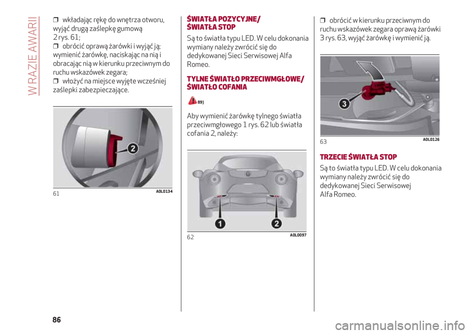 Alfa Romeo 4C 2020 Instrukcja obsługi (in Polish) ❒ wkładając rękę do wnętrza otworu,
wyjąć drugą zaślepkę gumową
2 rys. 61;
❒ obrócić oprawą żarówki i wyjąć ją;
wymienić żarówkę, naciskając na nią i
obracając nią w k Alfa Romeo 4C 2020 Instrukcja obsługi (in Polish) ❒ wkładając rękę do wnętrza otworu,
wyjąć drugą zaślepkę gumową
2 rys. 61;
❒ obrócić oprawą żarówki i wyjąć ją;
wymienić żarówkę, naciskając na nią i
obracając nią w k