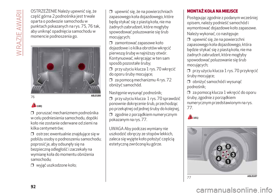 Alfa Romeo 4C 2020 Instrukcja obsługi (in Polish) W RAZIE AWARII
92
OSTRZEŻENIE Należy upewnić się, że
część górna 2 podnośnika jest trwale
oparta o podwozie samochodu w
punktach pokazanych na rys. 75, 76 tak,
aby uniknąć opadnięcia samo Alfa Romeo 4C 2020 Instrukcja obsługi (in Polish) W RAZIE AWARII
92
OSTRZEŻENIE Należy upewnić się, że
część górna 2 podnośnika jest trwale
oparta o podwozie samochodu w
punktach pokazanych na rys. 75, 76 tak,
aby uniknąć opadnięcia samo
