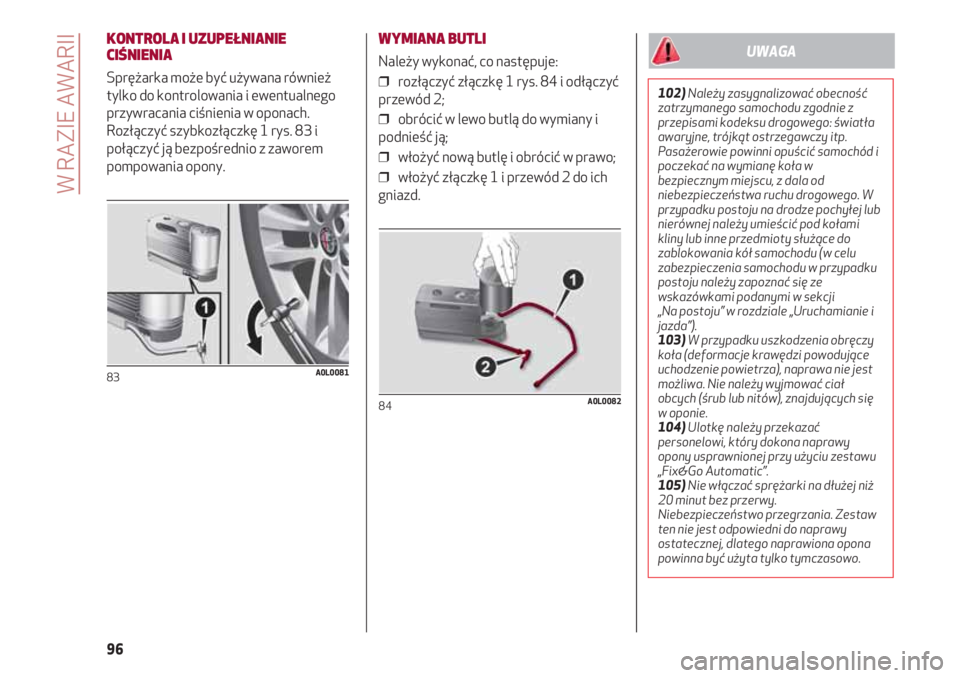 Alfa Romeo 4C 2020 Instrukcja obsługi (in Polish) W RAZIE AWARII
96
KONTROLA I UZUPEŁNIANIE
CIŚNIENIA
Sprężarka może być używana również
tylko do kontrolowania i ewentualnego
przywracania ciśnienia w oponach.
Rozłączyć szybkozłączkę 1 Alfa Romeo 4C 2020 Instrukcja obsługi (in Polish) W RAZIE AWARII
96
KONTROLA I UZUPEŁNIANIE
CIŚNIENIA
Sprężarka może być używana również
tylko do kontrolowania i ewentualnego
przywracania ciśnienia w oponach.
Rozłączyć szybkozłączkę 1