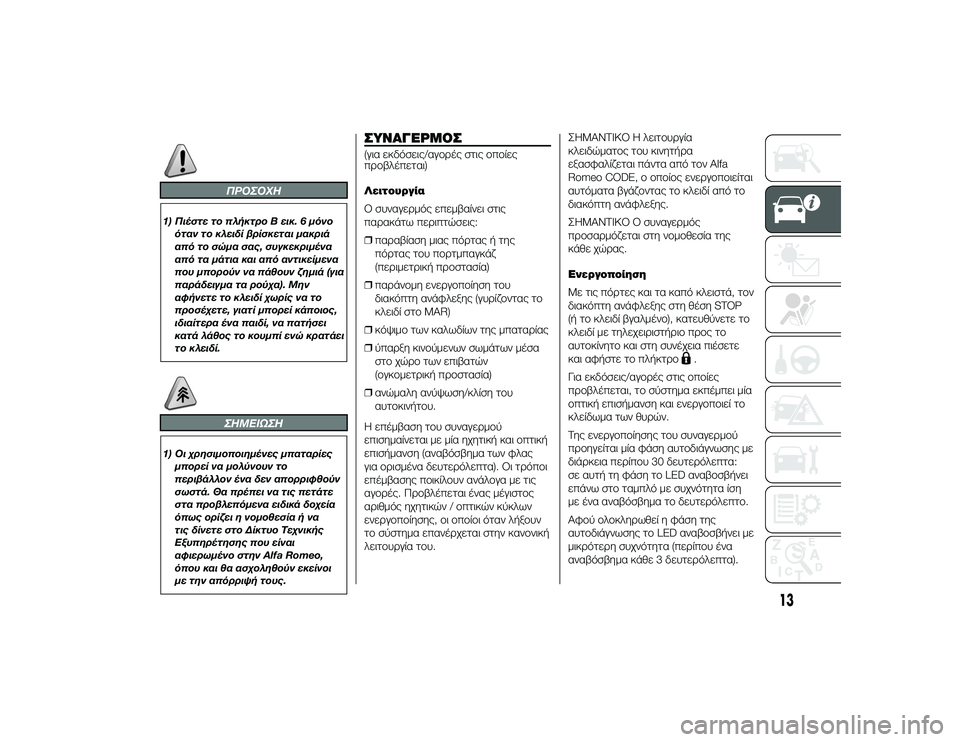 Alfa Romeo 4C 2013  ΒΙΒΛΙΟ ΧΡΗΣΗΣ ΚΑΙ ΣΥΝΤΗΡΗΣΗΣ (in Greek) ΠΡΟΣΟΧΗ
1) Πιέστε το πλQfκτρο B εικ. 6 μόνοόταν το κλειδί βρίσκεται μακριά
από το σώμα σας, συγκεκριμένα
από τα μά