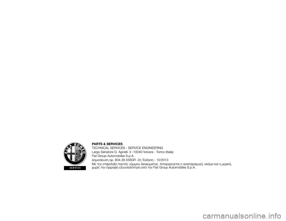 Alfa Romeo 4C 2013 ΒΙΒΛΙΟ ΧΡΗΣΗΣ ΚΑΙ ΣΥΝΤΗΡΗΣΗΣ (in Greek) PARTS & SERVICES
TECHNICAL SERVICES - SERVICE ENGINEERING
Largo Senatore G. Agnelli. 3 -10040 Volvera - Torino (Italia)
Fiat Group Automobiles S.p.A.
ΔημTfσίευση αTP. 604.38.556GR -2η Έκ Alfa Romeo 4C 2013 ΒΙΒΛΙΟ ΧΡΗΣΗΣ ΚΑΙ ΣΥΝΤΗΡΗΣΗΣ (in Greek) PARTS & SERVICES
TECHNICAL SERVICES - SERVICE ENGINEERING
Largo Senatore G. Agnelli. 3 -10040 Volvera - Torino (Italia)
Fiat Group Automobiles S.p.A.
ΔημTfσίευση αTP. 604.38.556GR -2η Έκ