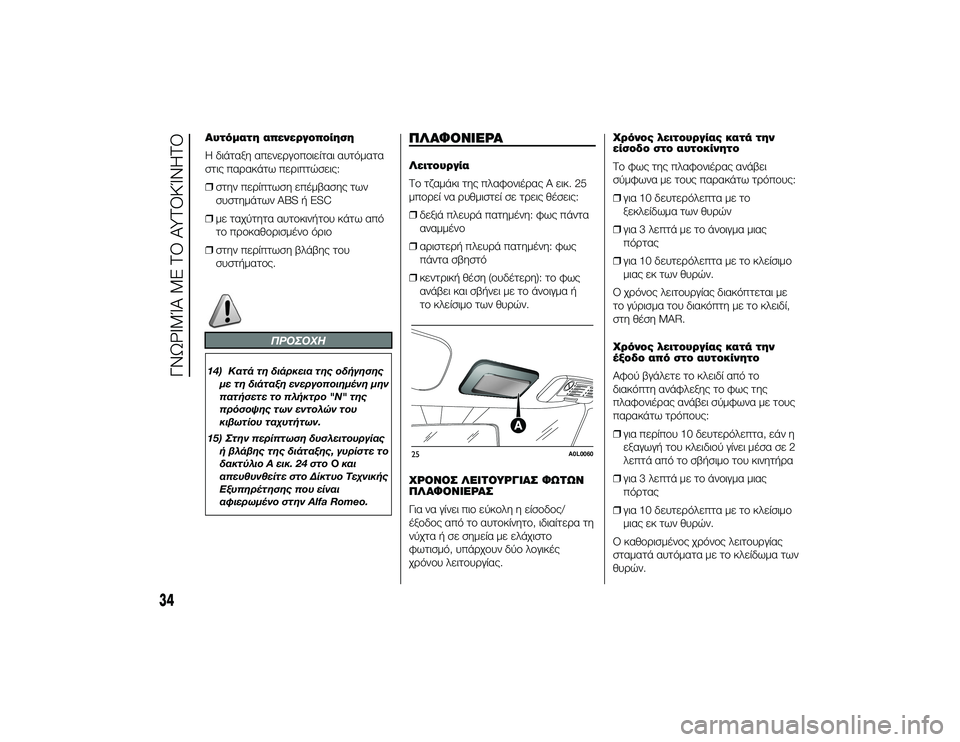 Alfa Romeo 4C 2013  ΒΙΒΛΙΟ ΧΡΗΣΗΣ ΚΑΙ ΣΥΝΤΗΡΗΣΗΣ (in Greek) Αυτόματη απενεργοποίηση
Η διάταξη απενεTPγTfπTfιείται αυτόματα
στις παTPακάτω πεTPιπτώσεις:
❒στην πεTPίπτωση επ�