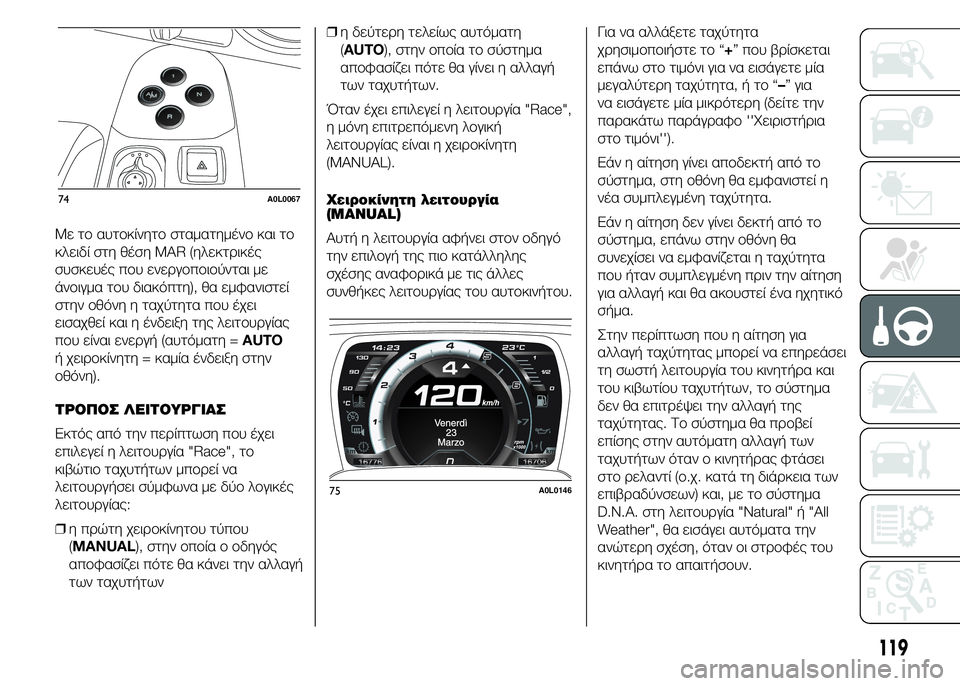 Alfa Romeo 4C 2015 ΒΙΒΛΙΟ ΧΡΗΣΗΣ ΚΑΙ ΣΥΝΤΗΡΗΣΗΣ (in Greek) Με το αυτοκίνητο σταματημένο και το
κλειδί στη θέση MAR (ηλεκτρικές
συσκευές που ενεργοποιούνται με
άνοιγμα το Alfa Romeo 4C 2015 ΒΙΒΛΙΟ ΧΡΗΣΗΣ ΚΑΙ ΣΥΝΤΗΡΗΣΗΣ (in Greek) Με το αυτοκίνητο σταματημένο και το
κλειδί στη θέση MAR (ηλεκτρικές
συσκευές που ενεργοποιούνται με
άνοιγμα το