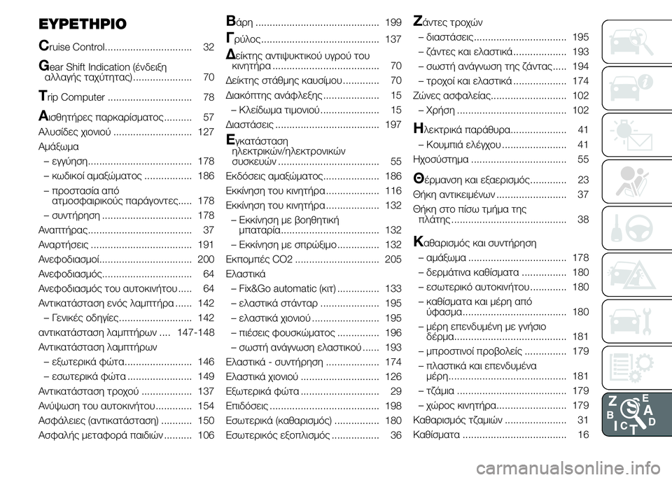 Alfa Romeo 4C 2015  ΒΙΒΛΙΟ ΧΡΗΣΗΣ ΚΑΙ ΣΥΝΤΗΡΗΣΗΣ (in Greek) EYPETHPIO
C
ruise Control............................... 32
Gear Shift Indication (ένδειξη
αλλαγής ταχύτητας) ..................... 70
Trip Computer ............................
