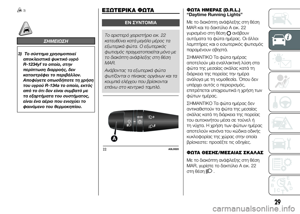 Alfa Romeo 4C 2015  ΒΙΒΛΙΟ ΧΡΗΣΗΣ ΚΑΙ ΣΥΝΤΗΡΗΣΗΣ (in Greek) 3)
ΣHMEIΩΣH
3) Το σύστημα χρησιμοποιεί
αποκλειστικά ψυκτικό υγρό
R-1234yf το οποίο, στην
περίπτωση διαρροής, δεν
κατα�