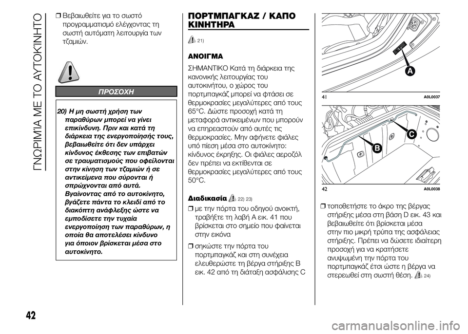 Alfa Romeo 4C 2015  ΒΙΒΛΙΟ ΧΡΗΣΗΣ ΚΑΙ ΣΥΝΤΗΡΗΣΗΣ (in Greek) ❒Βεβαιωθείτε για το σωστό
προγραμματισμό ελέγχοντας τη
σωστή αυτόματη λειτουργία των
τζαμιών.
ΠΡΟΣΟΧΗ
20) Η μ