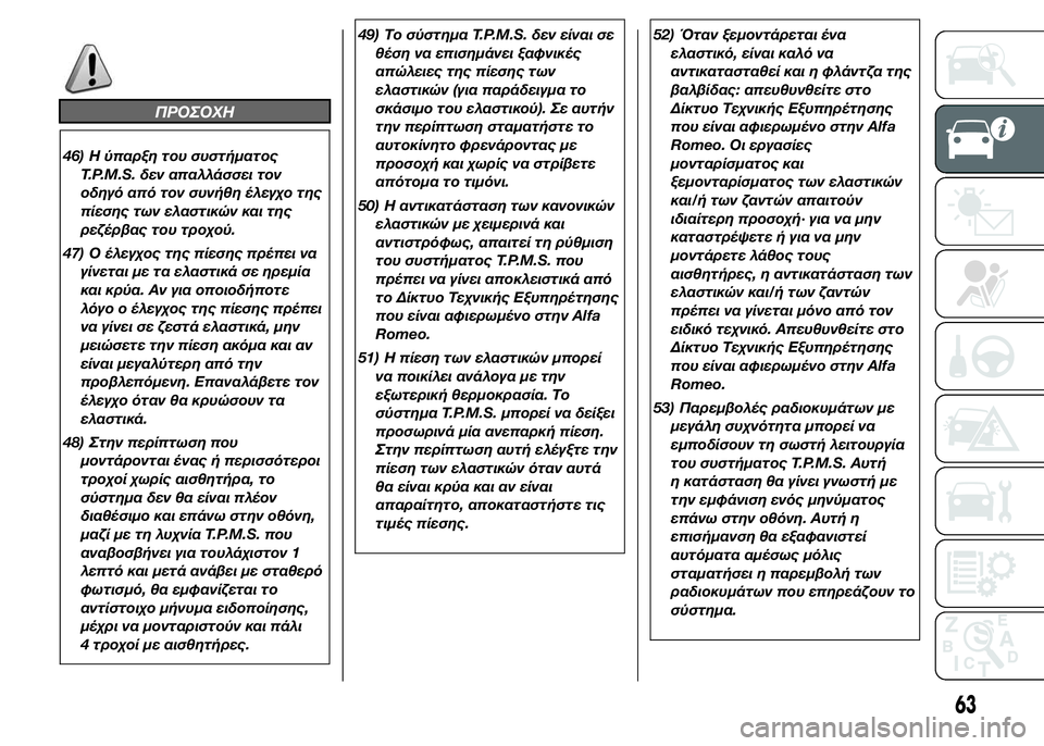 Alfa Romeo 4C 2015  ΒΙΒΛΙΟ ΧΡΗΣΗΣ ΚΑΙ ΣΥΝΤΗΡΗΣΗΣ (in Greek) ΠΡΟΣΟΧΗ
46) Η ύπαρξη του συστήματος
T.P.M.S. δεν απαλλάσσει τον
οδηγό από τον συνήθη έλεγχο της
πίεσης των ελαστικ�