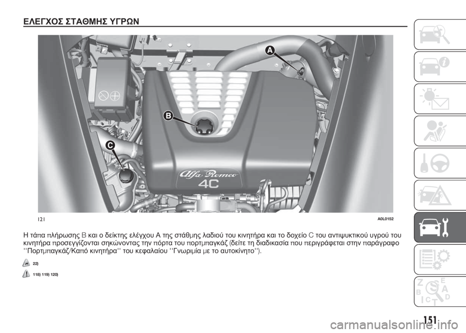 Alfa Romeo 4C 2016 ΒΙΒΛΙΟ ΧΡΗΣΗΣ ΚΑΙ ΣΥΝΤΗΡΗΣΗΣ (in Greek) ΕΛΕΓΧΟΣ ΣΤΑΘΜΗΣ ΥΓΡΩΝ
ΗτάπαπλήρωσηςBκαι ο δείκτης ελέγχου Α της στάθμης λαδιού του κινητήρα και το δοχείοCτο Alfa Romeo 4C 2016 ΒΙΒΛΙΟ ΧΡΗΣΗΣ ΚΑΙ ΣΥΝΤΗΡΗΣΗΣ (in Greek) ΕΛΕΓΧΟΣ ΣΤΑΘΜΗΣ ΥΓΡΩΝ
ΗτάπαπλήρωσηςBκαι ο δείκτης ελέγχου Α της στάθμης λαδιού του κινητήρα και το δοχείοCτο