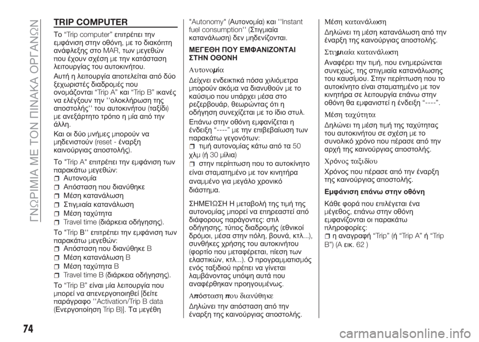 Alfa Romeo 4C 2016  ΒΙΒΛΙΟ ΧΡΗΣΗΣ ΚΑΙ ΣΥΝΤΗΡΗΣΗΣ (in Greek) TRIP COMPUTER
Το“Trip computer”επιτρέπει την
εμφάνιση στην οθόνη,με το διακόπτη
ανάφλεξης στοMAR,τωνμεγεθών
που έχουν σχ�
