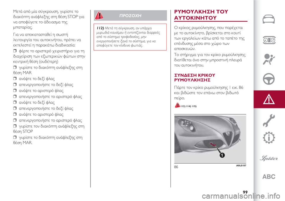 Alfa Romeo 4C 2021  ΒΙΒΛΙΟ ΧΡΗΣΗΣ ΚΑΙ ΣΥΝΤΗΡΗΣΗΣ (in Greek) 99
Μετά από μία σύγκρουση, γυρίστε το
διακόπτη ανάφλεξης στη θέση STOP για
να αποφύγετε το άδειασμα της
μπαταρία
