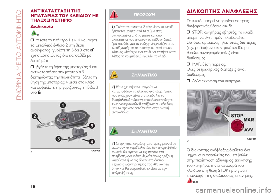 Alfa Romeo 4C 2020  ΒΙΒΛΙΟ ΧΡΗΣΗΣ ΚΑΙ ΣΥΝΤΗΡΗΣΗΣ (in Greek) ΔΙΑΚΟΠΤΗΣ ΑΝΑΦΛΕΞΗΣ
Το κλειδί μπορεί να γυρίσει σε τρεις
διαφορετικές θέσεις εικ. 5:
❒  STOP: κινητήρας σβηστός, 