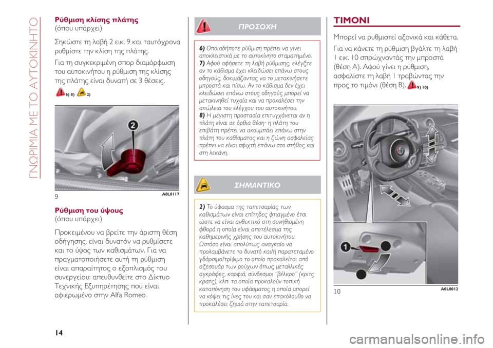 Alfa Romeo 4C 2020  ΒΙΒΛΙΟ ΧΡΗΣΗΣ ΚΑΙ ΣΥΝΤΗΡΗΣΗΣ (in Greek) ΤΙΜΟΝΙ
Μπορεί να ρυθμιστεί αξονικά και κάθετα.
Για να κάνετε τη ρύθμιση βγάλτε τη λαβή
1 εικ. 10 σπρώχνοντάς την