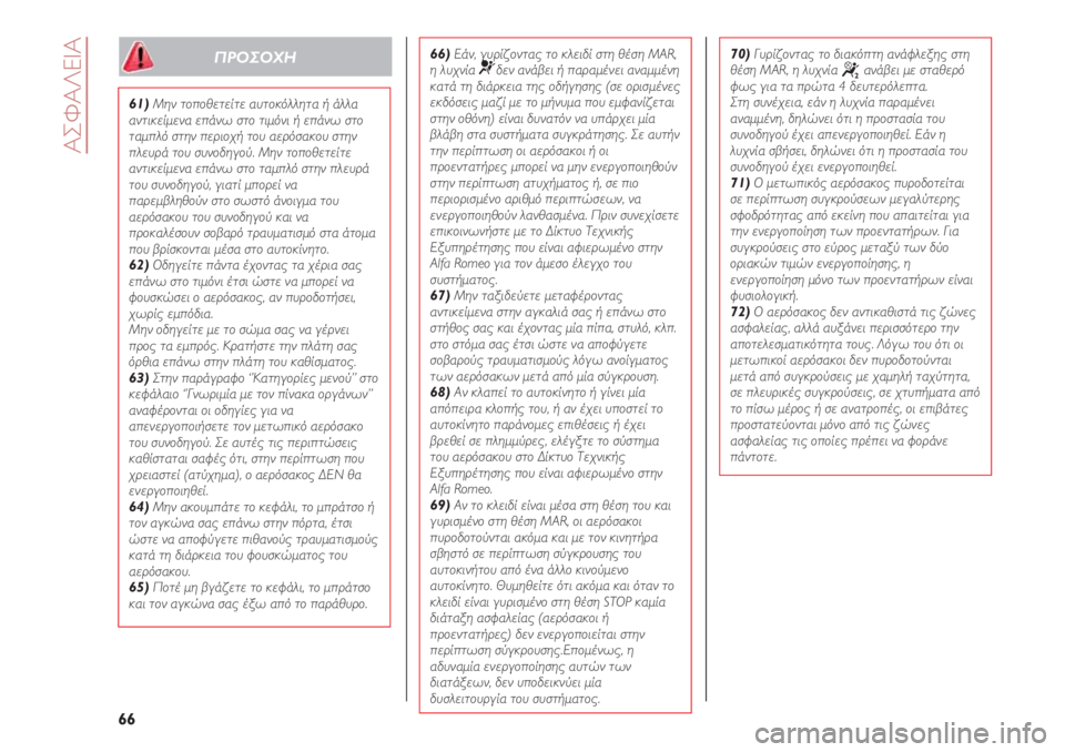 Alfa Romeo 4C 2020  ΒΙΒΛΙΟ ΧΡΗΣΗΣ ΚΑΙ ΣΥΝΤΗΡΗΣΗΣ (in Greek) ΑΣΦΑΛΕΙΑ
66
61)Μην τοποθετείτε αυτοκόλλητα ή άλλα
αντικείμενα επάνω στο τιμόνι ή επάνω στο
ταμπλό στην περιοχή 