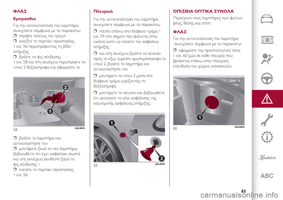 Alfa Romeo 4C 2020  ΒΙΒΛΙΟ ΧΡΗΣΗΣ ΚΑΙ ΣΥΝΤΗΡΗΣΗΣ (in Greek) 85
ΦΛΑΣ 
Εμπρόσθια
Για την αντικατάσταση του λαμπτήρα
συνεχίσετε σύμφωνα με τα παρακάτω:
❒  στρίψτε τελείως το