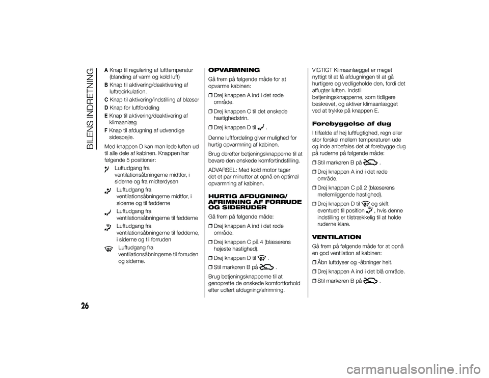 Alfa Romeo 4C 2013  Brugs- og vedligeholdelsesvejledning (in Danish) AKnap til regulering af lufttemperatur
(blanding af varm og kold luft)BKnap til aktivering/deaktivering af
luftrecirkulation.CKnap til aktivering/indstilling af blæserDKnap for luftfordelingEKnap til