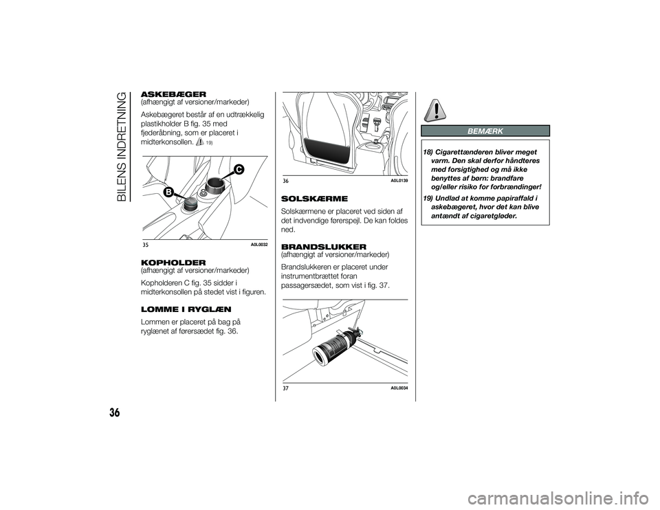 Alfa Romeo 4C 2013  Brugs- og vedligeholdelsesvejledning (in Danish) ASKEBÆGER
(afhængigt af versioner/markeder)
Askebægeret består af en udtrækkelig
plastikholder B fig. 35 med
fjederåbning, som er placeret i
midterkonsollen.
19)
KOPHOLDER
(afhængigt af version